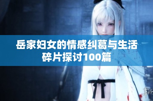 岳家婦女的情感糾葛與生活碎片探討100篇