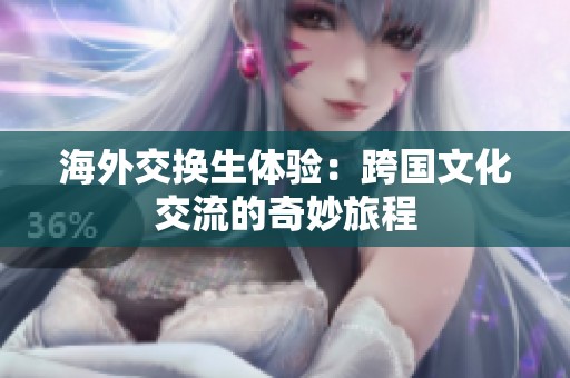 海外交換生體驗(yàn)：跨國(guó)文化交流的奇妙旅程