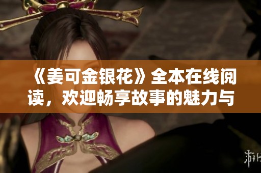 《姜可金銀花》全本在線閱讀，歡迎暢享故事的魅力與情感