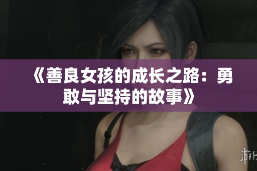 《善良女孩的成長之路：勇敢與堅持的故事》