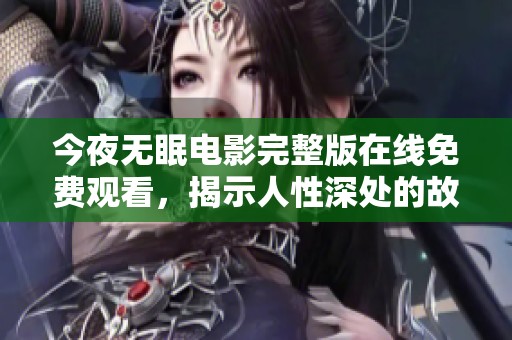 今夜無(wú)眠電影完整版在線免費(fèi)觀看，揭示人性深處的故事