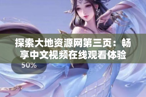探索大地資源網(wǎng)第三頁(yè)：暢享中文視頻在線觀看體驗(yàn)