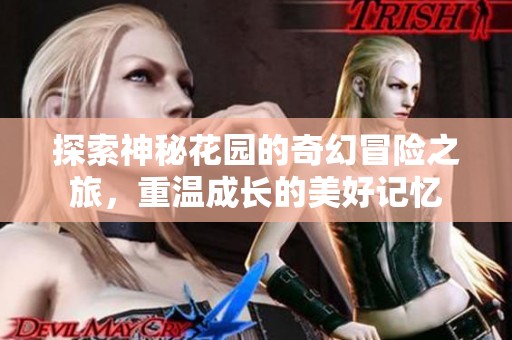 探索神秘花園的奇幻冒險之旅，重溫成長的美好記憶