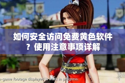 如何安全訪問免費(fèi)黃色軟件？使用注意事項(xiàng)詳解