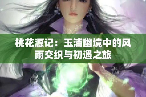 桃花源記：玉浦幽境中的風雨交織與初遇之旅