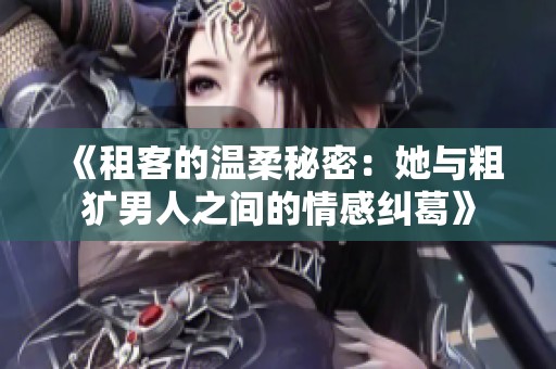 《租客的溫柔秘密：她與粗獷男人之間的情感糾葛》