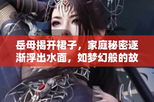 岳母揭開裙子，家庭秘密逐漸浮出水面，如夢幻般的故事展開