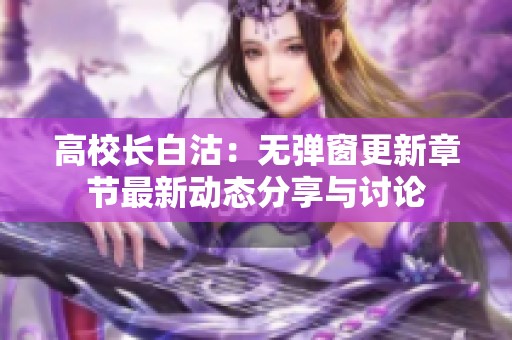 高校長白沽：無彈窗更新章節(jié)最新動態(tài)分享與討論