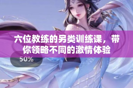 六位教練的另類訓(xùn)練課，帶你領(lǐng)略不同的激情體驗(yàn)