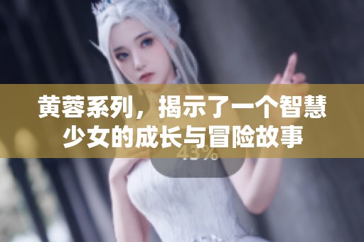 黃蓉系列，揭示了一個(gè)智慧少女的成長(zhǎng)與冒險(xiǎn)故事