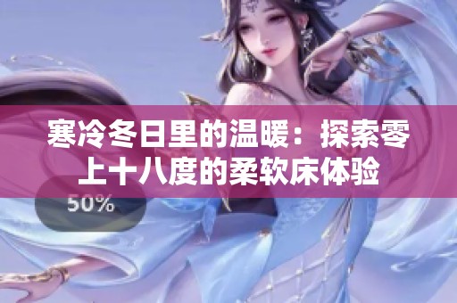 寒冷冬日里的溫暖：探索零上十八度的柔軟床體驗