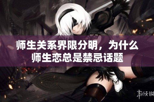 師生關(guān)系界限分明，為什么師生戀總是禁忌話題