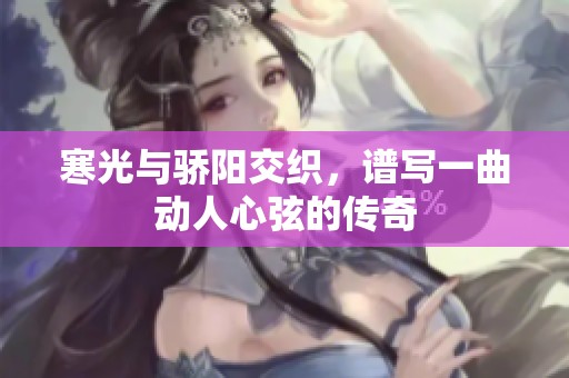 寒光與驕陽交織，譜寫一曲動人心弦的傳奇