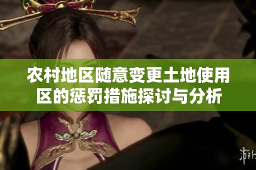 農村地區(qū)隨意變更土地使用區(qū)的懲罰措施探討與分析