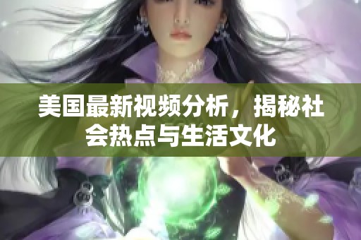 美國(guó)最新視頻分析，揭秘社會(huì)熱點(diǎn)與生活文化