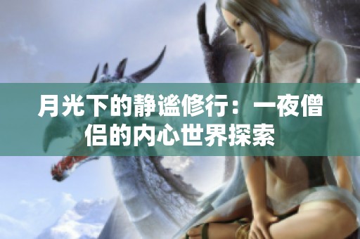月光下的靜謐修行：一夜僧侶的內(nèi)心世界探索
