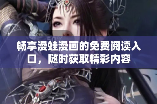 暢享漫蛙漫畫的免費(fèi)閱讀入口，隨時(shí)獲取精彩內(nèi)容