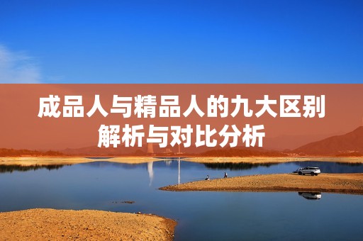成品人與精品人的九大區(qū)別解析與對比分析