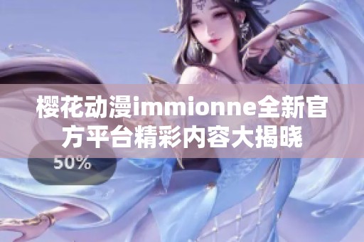 櫻花動(dòng)漫immionne全新官方平臺(tái)精彩內(nèi)容大揭曉