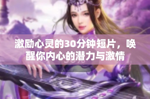 激勵心靈的30分鐘短片，喚醒你內(nèi)心的潛力與激情