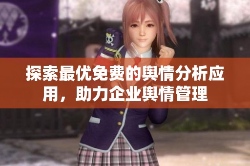 探索最優(yōu)免費(fèi)的輿情分析應(yīng)用，助力企業(yè)輿情管理