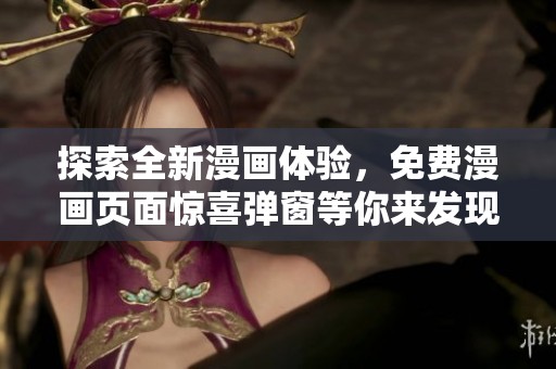 探索全新漫畫體驗(yàn)，免費(fèi)漫畫頁面驚喜彈窗等你來發(fā)現(xiàn)