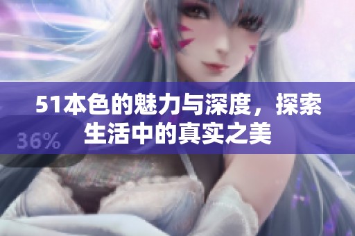 51本色的魅力與深度，探索生活中的真實之美