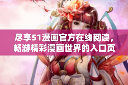 盡享51漫畫官方在線閱讀，暢游精彩漫畫世界的入口頁面