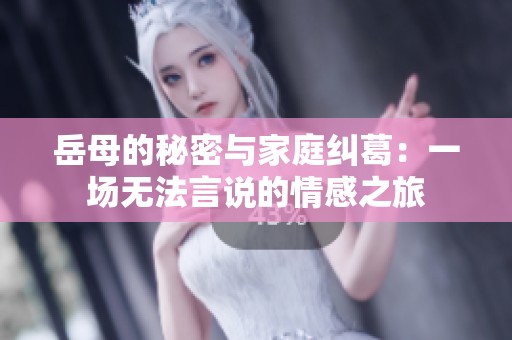 岳母的秘密與家庭糾葛：一場(chǎng)無(wú)法言說(shuō)的情感之旅