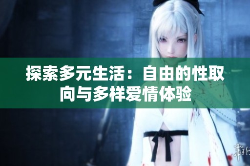 探索多元生活：自由的性取向與多樣愛情體驗(yàn)