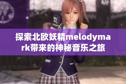 探索北歐妖精melodymark帶來的神秘音樂之旅