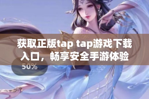 獲取正版tap tap游戲下載入口，暢享安全手游體驗(yàn)