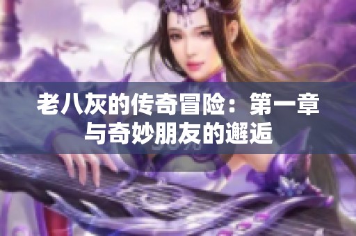 老八灰的傳奇冒險：第一章與奇妙朋友的邂逅