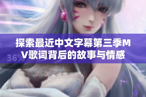 探索最近中文字幕第三季MV歌詞背后的故事與情感