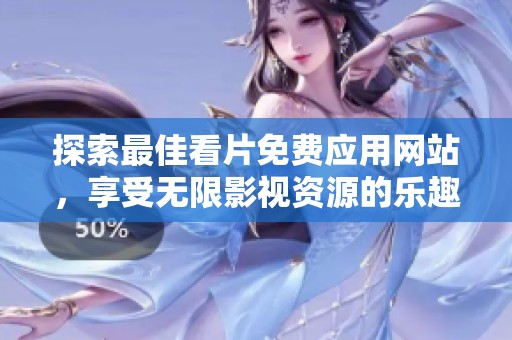 探索最佳看片免費(fèi)應(yīng)用網(wǎng)站，享受無(wú)限影視資源的樂(lè)趣