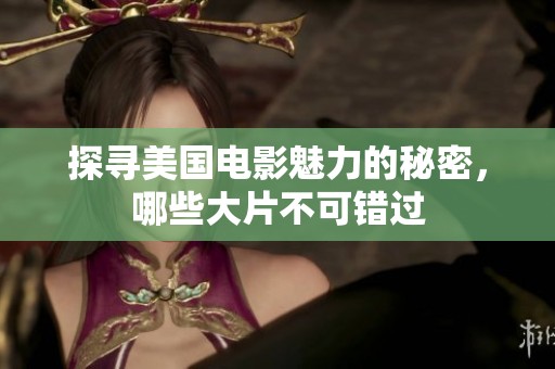 探尋美國電影魅力的秘密，哪些大片不可錯過