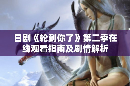日劇《輪到你了》第二季在線觀看指南及劇情解析