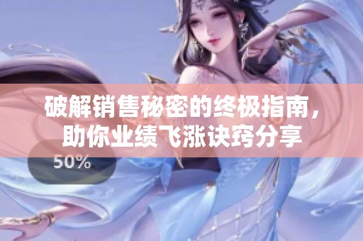 破解銷(xiāo)售秘密的終極指南，助你業(yè)績(jī)飛漲訣竅分享