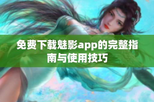 免費(fèi)下載魅影app的完整指南與使用技巧