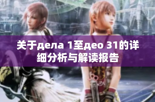 關于дела 1至део 31的詳細分析與解讀報告