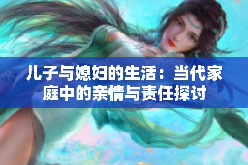 兒子與媳婦的生活：當代家庭中的親情與責任探討