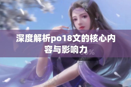 深度解析po18文的核心內(nèi)容與影響力