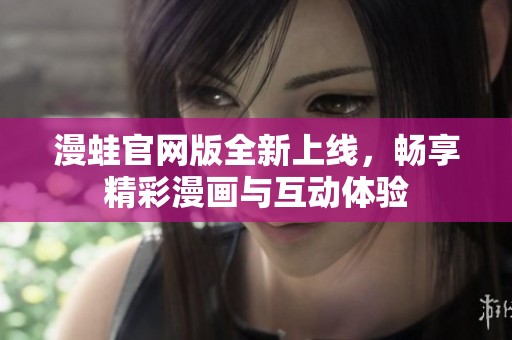 漫蛙官網(wǎng)版全新上線，暢享精彩漫畫與互動體驗