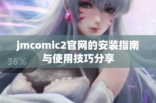 jmcomic2官網(wǎng)的安裝指南與使用技巧分享