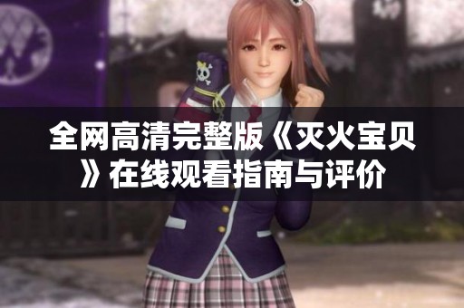 全網(wǎng)高清完整版《滅火寶貝》在線(xiàn)觀(guān)看指南與評(píng)價(jià)