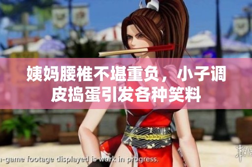 姨媽腰椎不堪重負，小子調皮搗蛋引發(fā)各種笑料