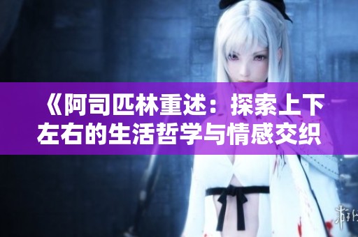 《阿司匹林重述：探索上下左右的生活哲學(xué)與情感交織》