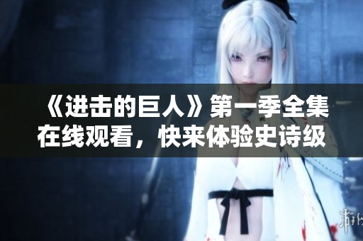 《進(jìn)擊的巨人》第一季全集在線觀看，快來體驗(yàn)史詩級(jí)戰(zhàn)斗！
