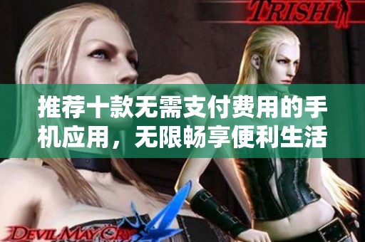 推薦十款無(wú)需支付費(fèi)用的手機(jī)應(yīng)用，無(wú)限暢享便利生活