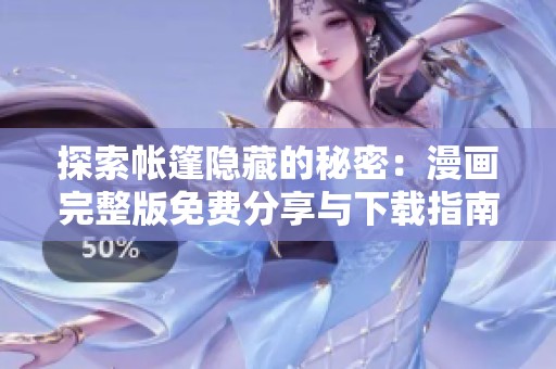 探索帳篷隱藏的秘密：漫畫完整版免費(fèi)分享與下載指南